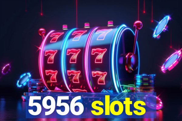5956 slots